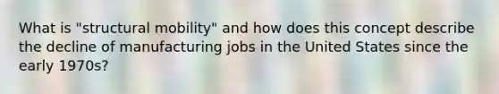 What is "structural mobility" and how does this concept describe the decline of manufacturing jobs in the United States since the early 1970s?