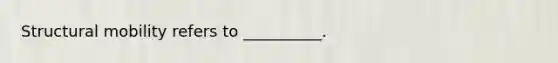 Structural mobility refers to __________.