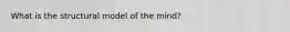 What is the structural model of the mind?
