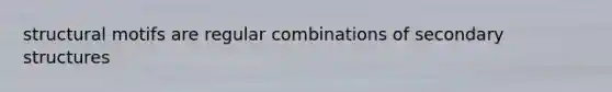 structural motifs are regular combinations of secondary structures