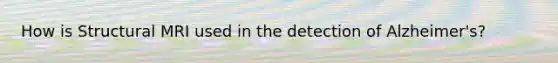 How is Structural MRI used in the detection of Alzheimer's?