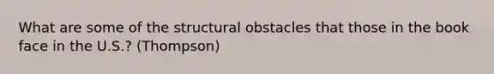 What are some of the structural obstacles that those in the book face in the U.S.? (Thompson)