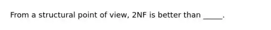 From a structural point of view, 2NF is better than _____.