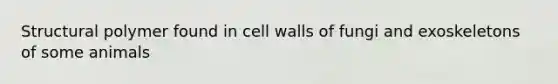 Structural polymer found in cell walls of fungi and exoskeletons of some animals