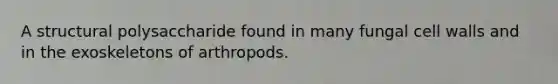 A structural polysaccharide found in many fungal cell walls and in the exoskeletons of arthropods.