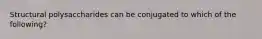 Structural polysaccharides can be conjugated to which of the following?