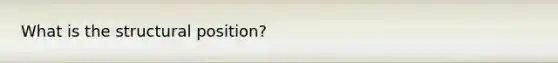 What is the structural position?