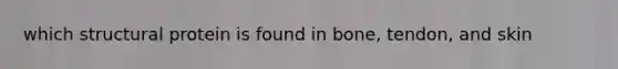 which structural protein is found in bone, tendon, and skin