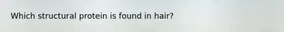 Which structural protein is found in hair?