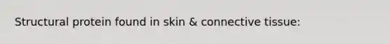 Structural protein found in skin & connective tissue: