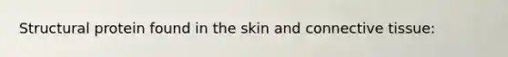 Structural protein found in the skin and connective tissue: