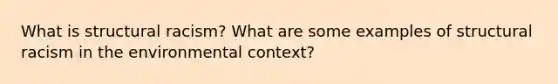 What is structural racism? What are some examples of structural racism in the environmental context?