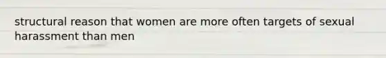 structural reason that women are more often targets of sexual harassment than men
