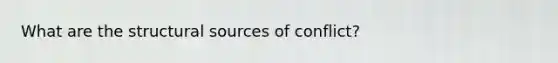 What are the structural sources of conflict?