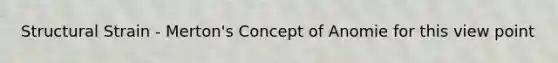 Structural Strain - Merton's Concept of Anomie for this view point