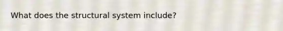 What does the structural system include?