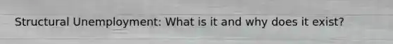 Structural Unemployment: What is it and why does it exist?