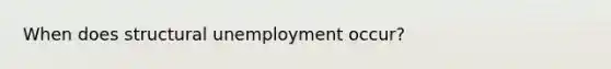 When does structural unemployment occur?