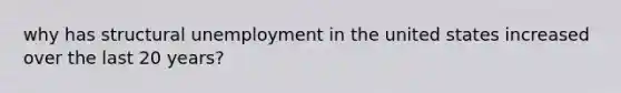 why has structural unemployment in the united states increased over the last 20 years?