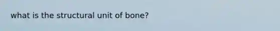 what is the structural unit of bone?