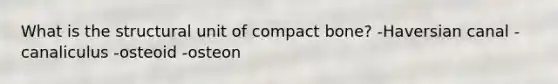 What is the structural unit of compact bone? -Haversian canal -canaliculus -osteoid -osteon