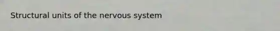 Structural units of the nervous system