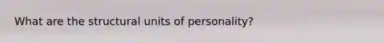 What are the structural units of personality?