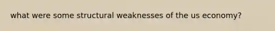 what were some structural weaknesses of the us economy?