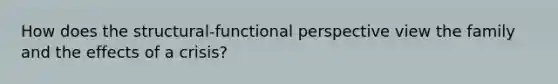 How does the structural-functional perspective view the family and the effects of a crisis?