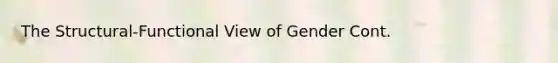 The Structural-Functional View of Gender Cont.