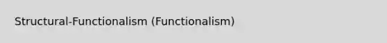 Structural-Functionalism (Functionalism)