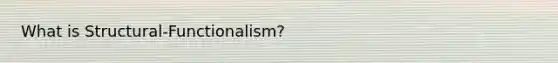 What is Structural-Functionalism?