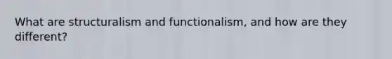 What are structuralism and functionalism, and how are they different?