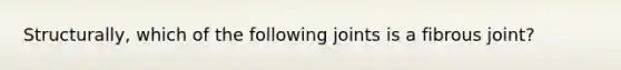 Structurally, which of the following joints is a fibrous joint?