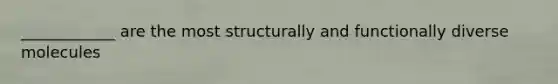 ____________ are the most structurally and functionally diverse molecules