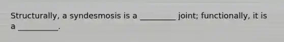 Structurally, a syndesmosis is a _________ joint; functionally, it is a __________.