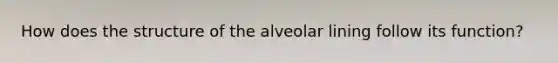 How does the structure of the alveolar lining follow its function?