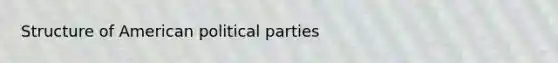 Structure of American political parties