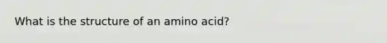 What is the structure of an amino acid?