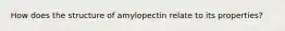 How does the structure of amylopectin relate to its properties?