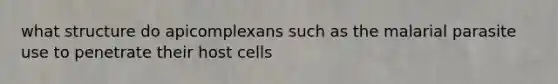 what structure do apicomplexans such as the malarial parasite use to penetrate their host cells