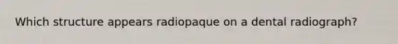 Which structure appears radiopaque on a dental radiograph?