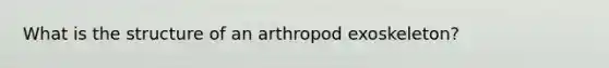 What is the structure of an arthropod exoskeleton?