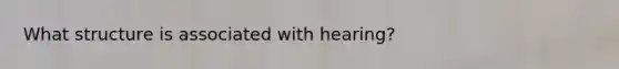 What structure is associated with hearing?