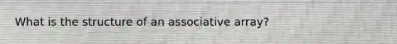 What is the structure of an associative array?