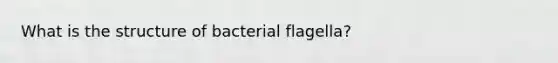 What is the structure of bacterial flagella?