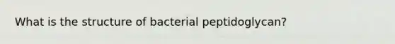 What is the structure of bacterial peptidoglycan?