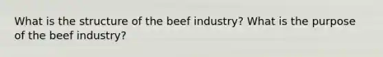 What is the structure of the beef industry? What is the purpose of the beef industry?