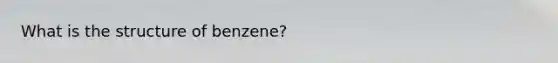 What is the structure of benzene?