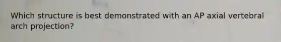 Which structure is best demonstrated with an AP axial vertebral arch projection?